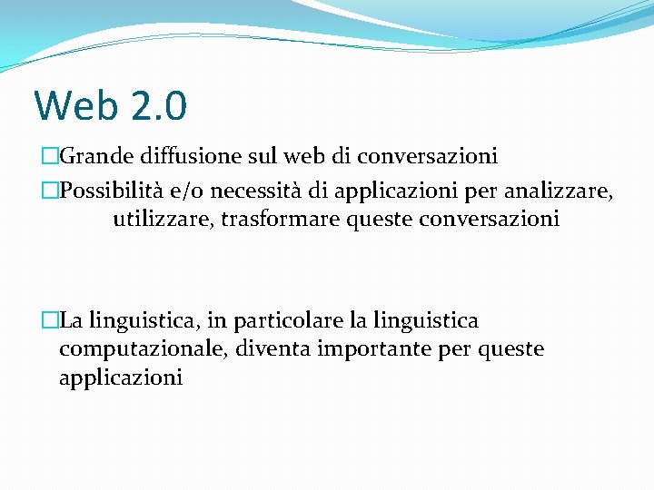 Web 2. 0 �Grande diffusione sul web di conversazioni �Possibilità e/o necessità di applicazioni