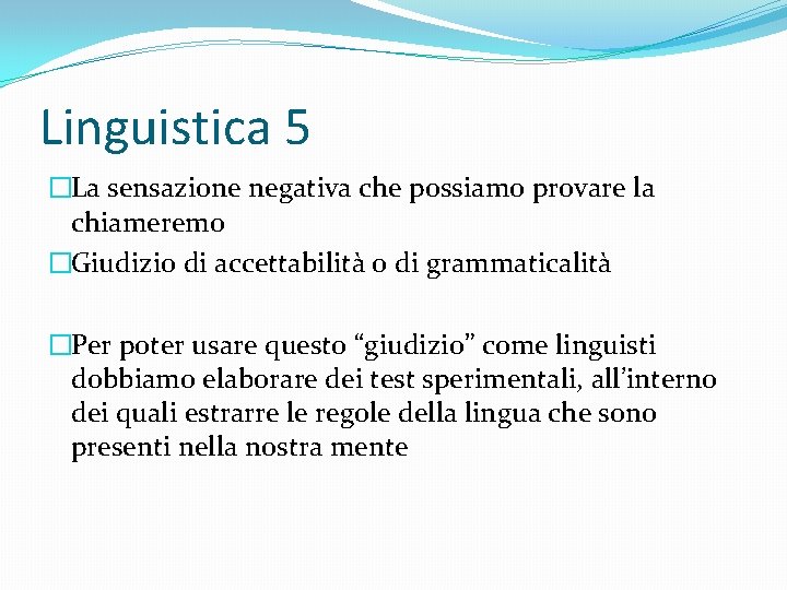 Linguistica 5 �La sensazione negativa che possiamo provare la chiameremo �Giudizio di accettabilità o