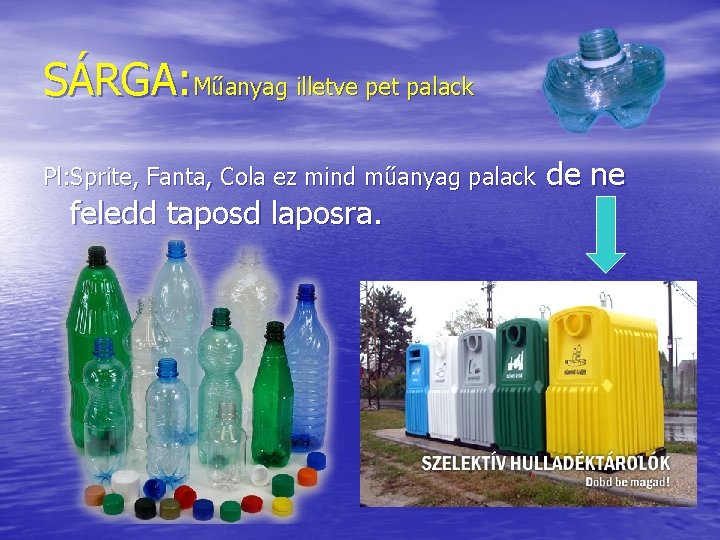 SÁRGA: Műanyag illetve pet palack Pl: Sprite, Fanta, Cola ez mind műanyag palack feledd