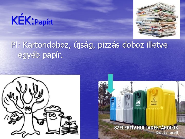 KÉK: Papírt Pl: Kartondoboz, újság, pizzás doboz illetve egyéb papír. 