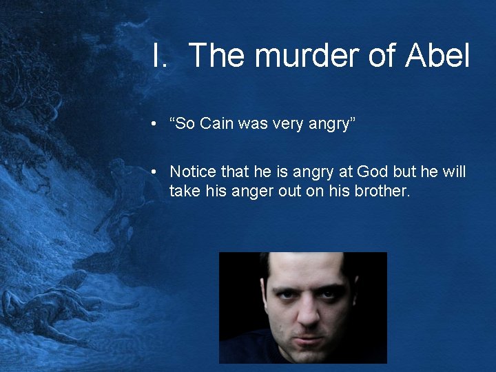 I. The murder of Abel • “So Cain was very angry” • Notice that