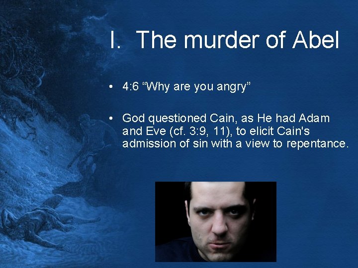 I. The murder of Abel • 4: 6 “Why are you angry” • God