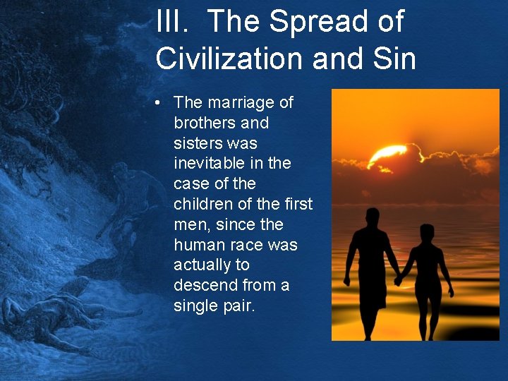 III. The Spread of Civilization and Sin • The marriage of brothers and sisters