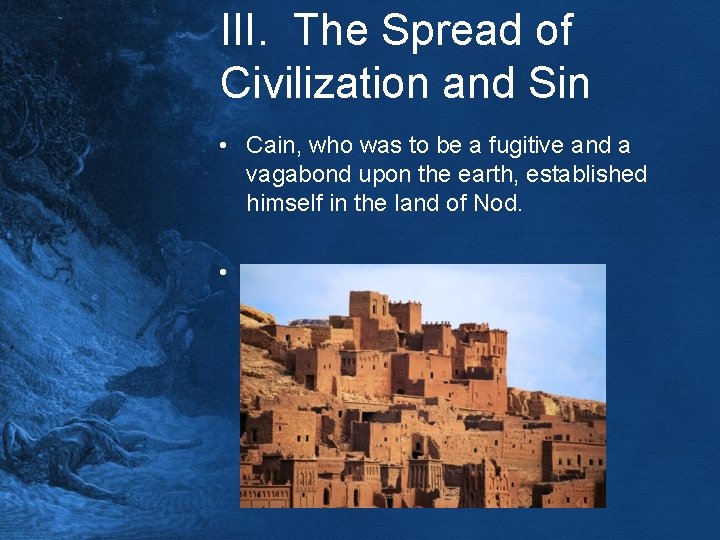 III. The Spread of Civilization and Sin • Cain, who was to be a