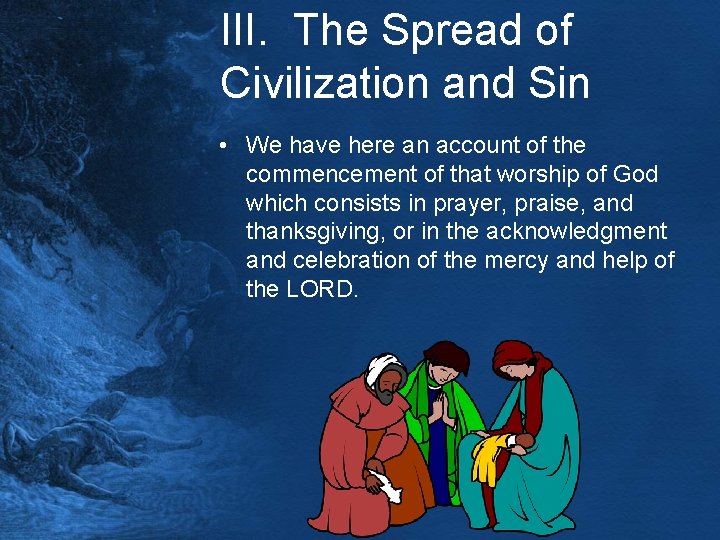 III. The Spread of Civilization and Sin • We have here an account of