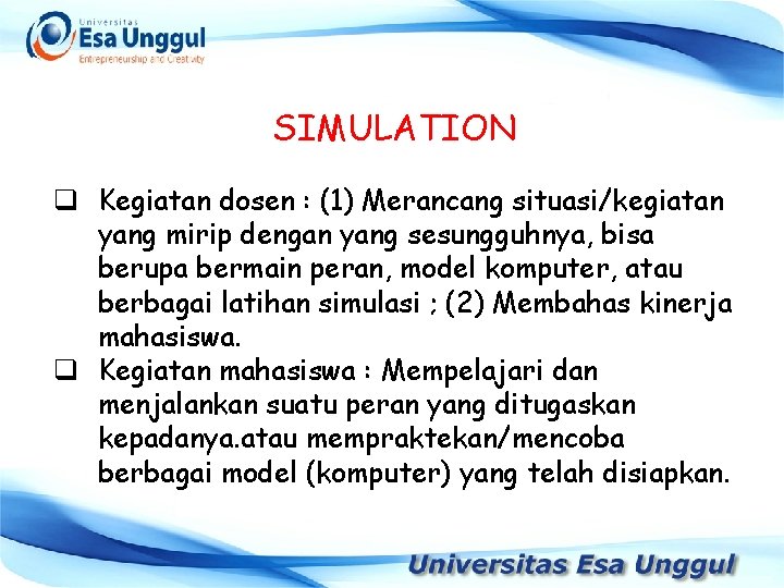 SIMULATION q Kegiatan dosen : (1) Merancang situasi/kegiatan yang mirip dengan yang sesungguhnya, bisa