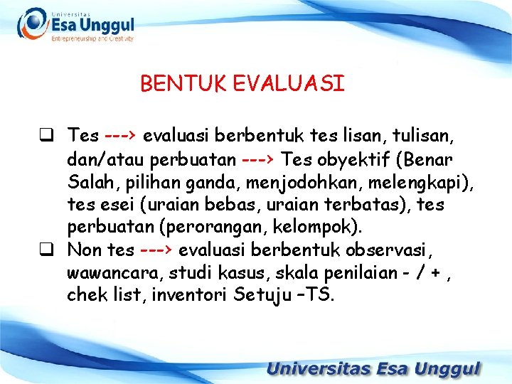 BENTUK EVALUASI q Tes ---› evaluasi berbentuk tes lisan, tulisan, dan/atau perbuatan ---› Tes