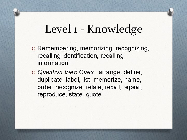 Level 1 - Knowledge O Remembering, memorizing, recognizing, recalling identification, recalling information O Question