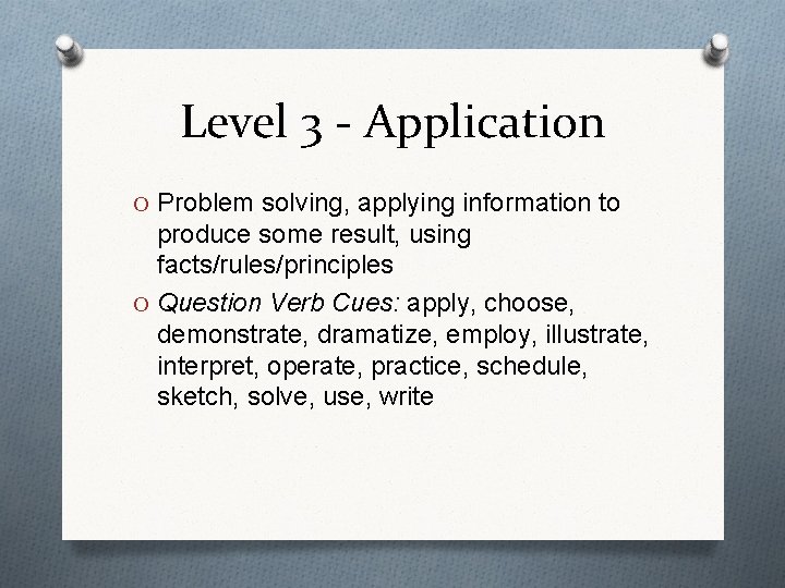 Level 3 - Application O Problem solving, applying information to produce some result, using