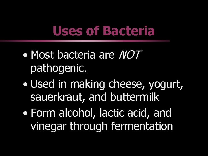 Uses of Bacteria • Most bacteria are NOT pathogenic. • Used in making cheese,