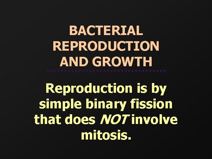 BACTERIAL REPRODUCTION AND GROWTH Reproduction is by simple binary fission that does NOT involve