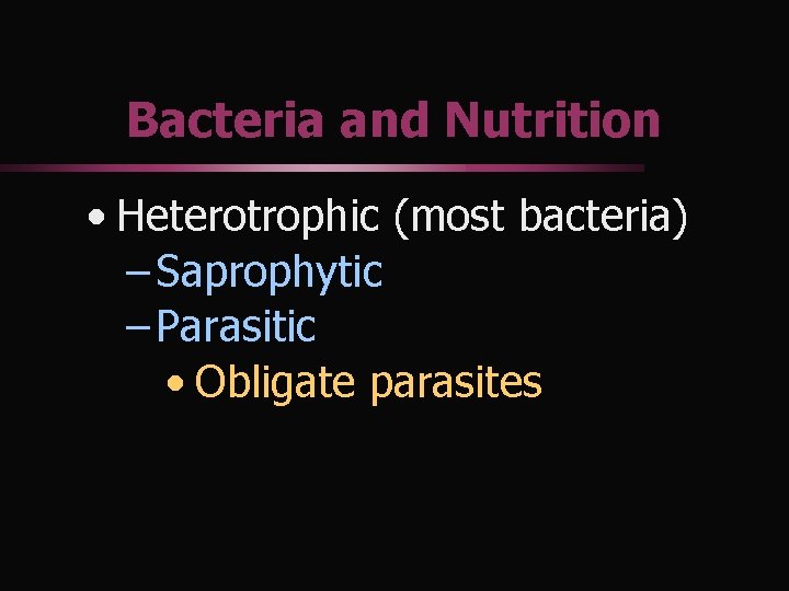 Bacteria and Nutrition • Heterotrophic (most bacteria) – Saprophytic – Parasitic • Obligate parasites