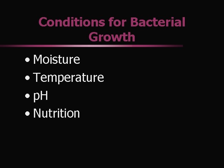 Conditions for Bacterial Growth • Moisture • Temperature • p. H • Nutrition 