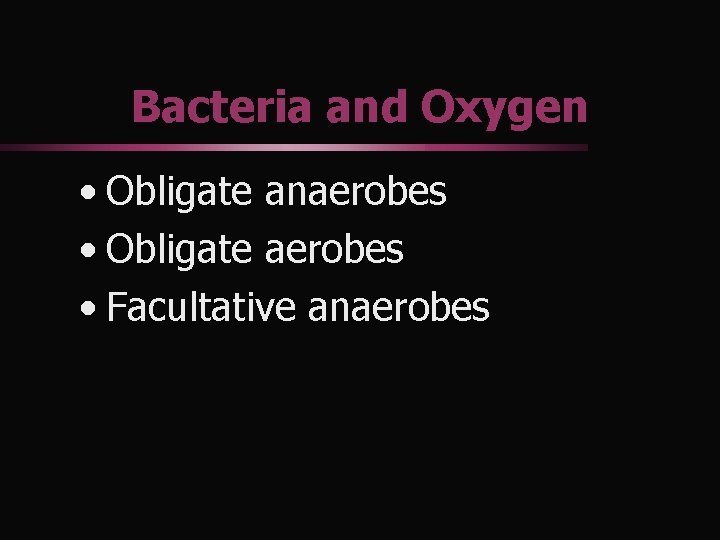 Bacteria and Oxygen • Obligate anaerobes • Obligate aerobes • Facultative anaerobes 