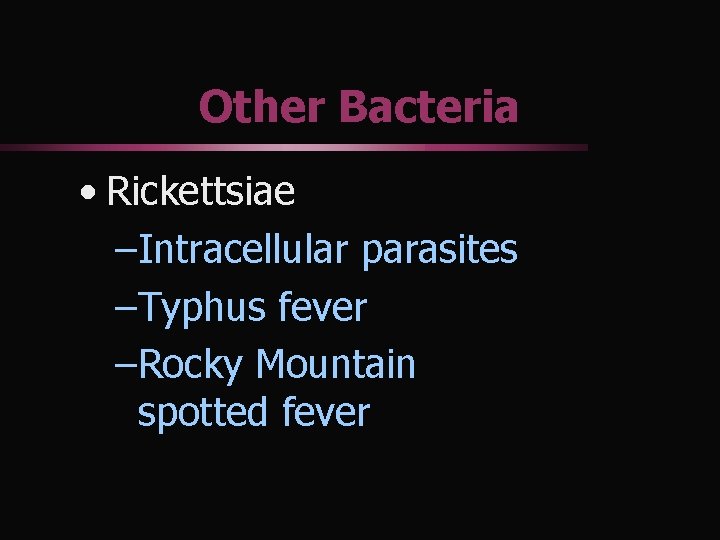 Other Bacteria • Rickettsiae –Intracellular parasites –Typhus fever –Rocky Mountain spotted fever 