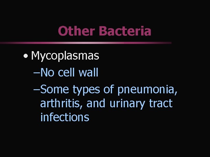 Other Bacteria • Mycoplasmas –No cell wall –Some types of pneumonia, arthritis, and urinary