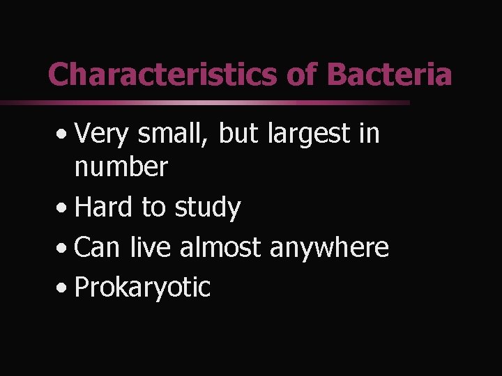 Characteristics of Bacteria • Very small, but largest in number • Hard to study