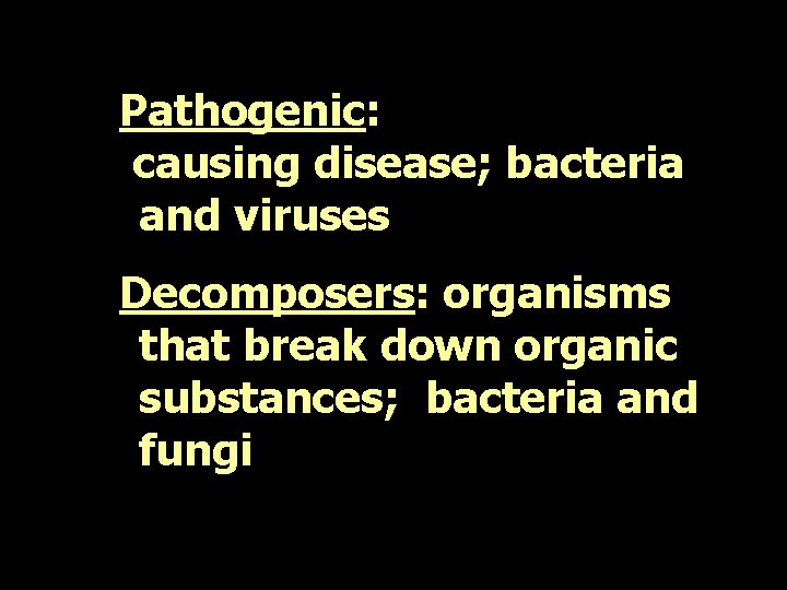 Pathogenic: causing disease; bacteria and viruses Decomposers: organisms that break down organic substances; bacteria