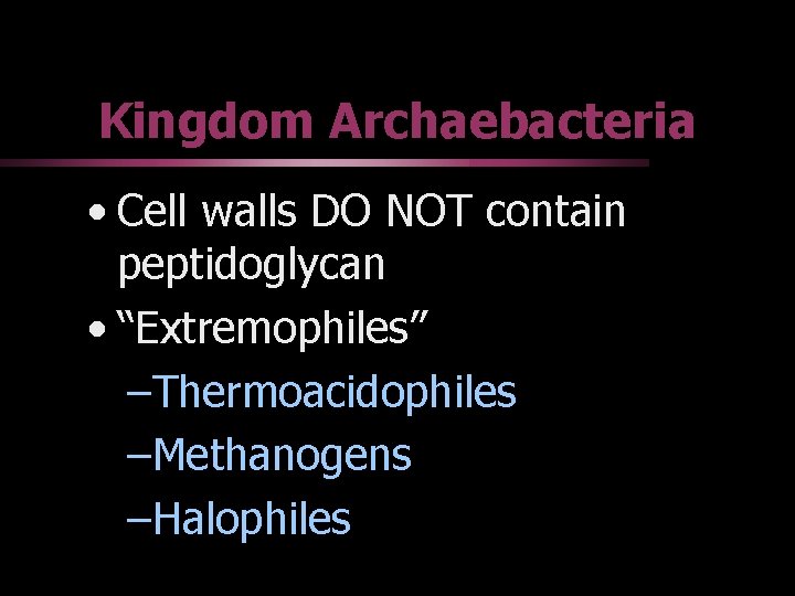 Kingdom Archaebacteria • Cell walls DO NOT contain peptidoglycan • “Extremophiles” –Thermoacidophiles –Methanogens –Halophiles