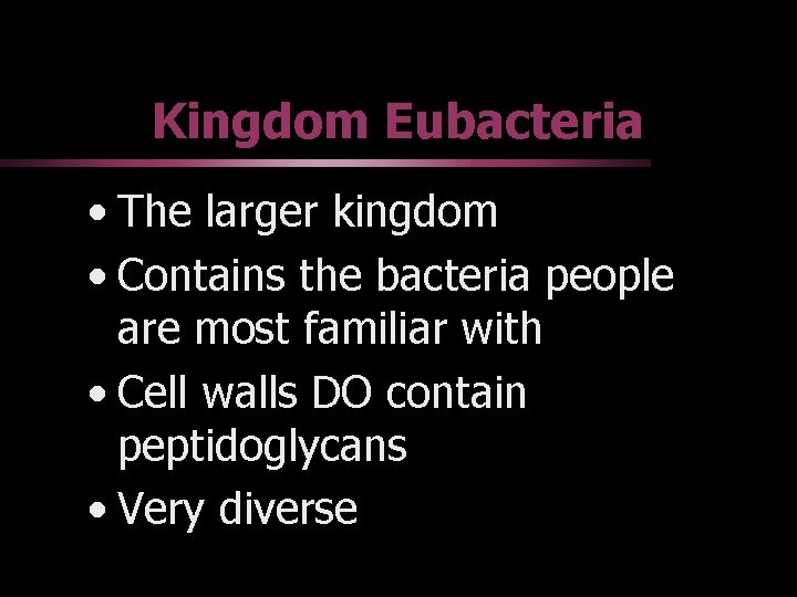 Kingdom Eubacteria • The larger kingdom • Contains the bacteria people are most familiar