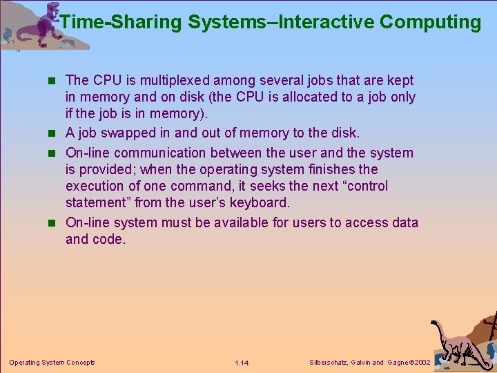 Time-Sharing Systems–Interactive Computing n The CPU is multiplexed among several jobs that are kept