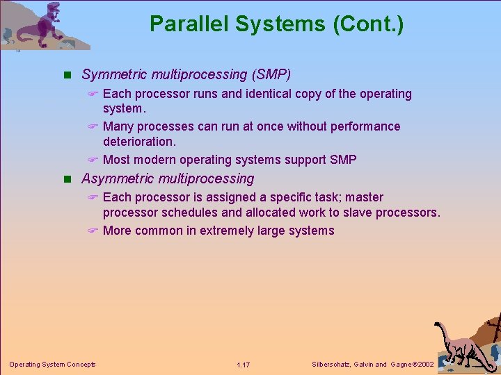 Parallel Systems (Cont. ) n Symmetric multiprocessing (SMP) F Each processor runs and identical