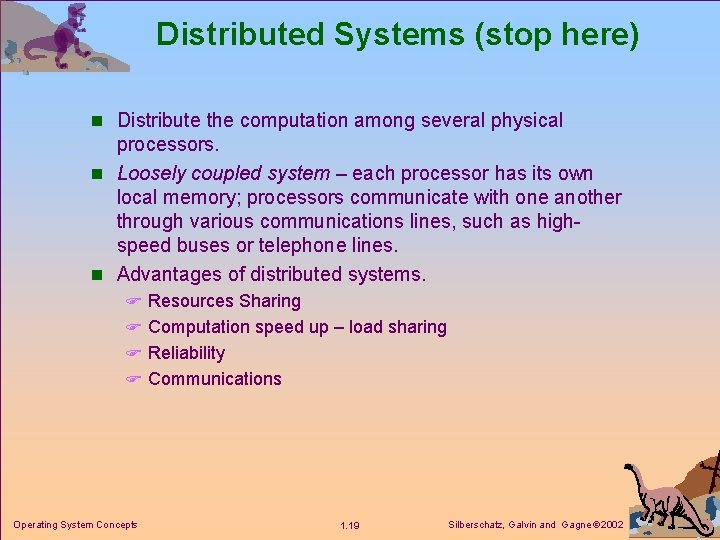 Distributed Systems (stop here) n Distribute the computation among several physical processors. n Loosely