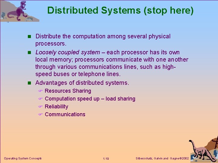 Distributed Systems (stop here) n Distribute the computation among several physical processors. n Loosely Distributed Systems (stop here) n Distribute the computation among several physical processors. n Loosely