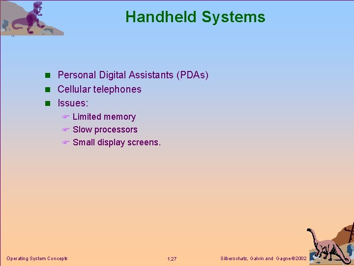 Handheld Systems n Personal Digital Assistants (PDAs) n Cellular telephones n Issues: F Limited