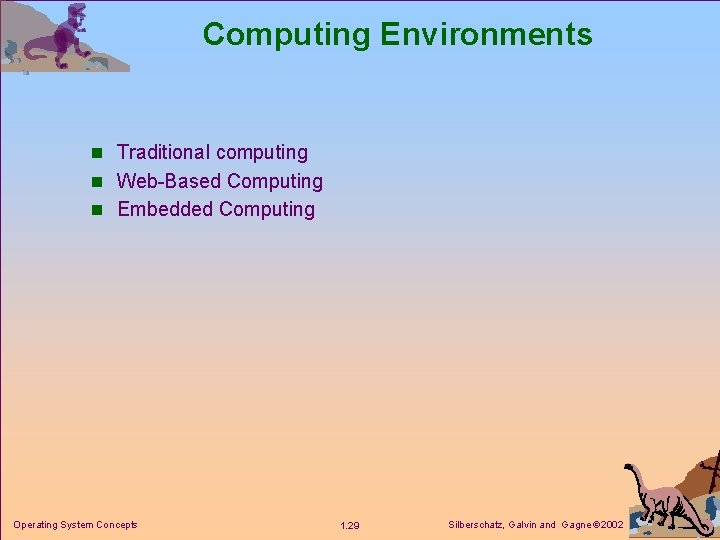 Computing Environments n Traditional computing n Web-Based Computing n Embedded Computing Operating System Concepts