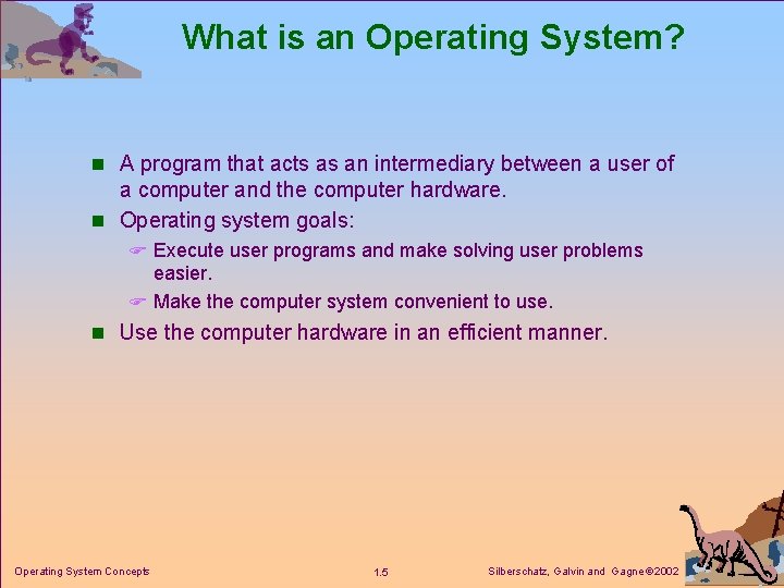 What is an Operating System? n A program that acts as an intermediary between
