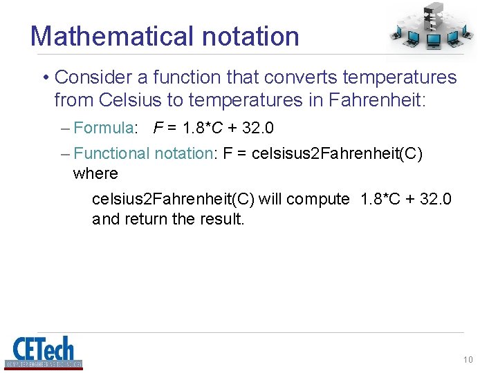 Mathematical notation • Consider a function that converts temperatures from Celsius to temperatures in Mathematical notation • Consider a function that converts temperatures from Celsius to temperatures in