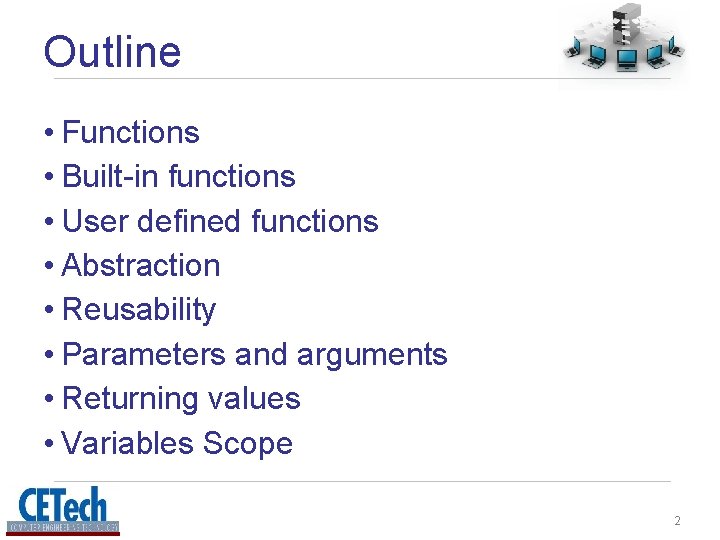 Outline • Functions • Built-in functions • User defined functions • Abstraction • Reusability Outline • Functions • Built-in functions • User defined functions • Abstraction • Reusability