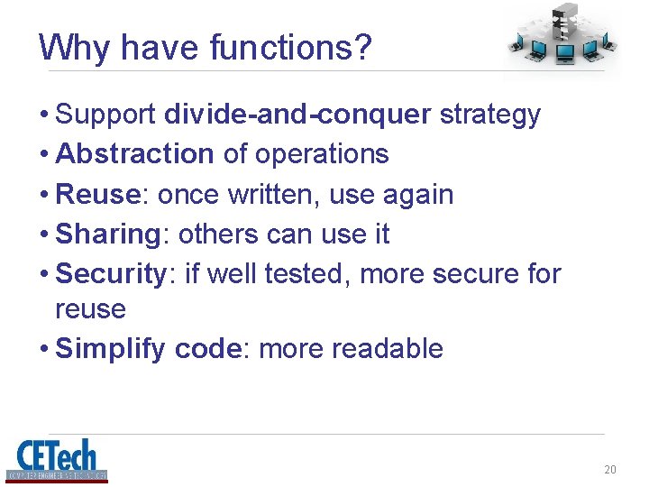 Why have functions? • Support divide-and-conquer strategy • Abstraction of operations • Reuse: once Why have functions? • Support divide-and-conquer strategy • Abstraction of operations • Reuse: once
