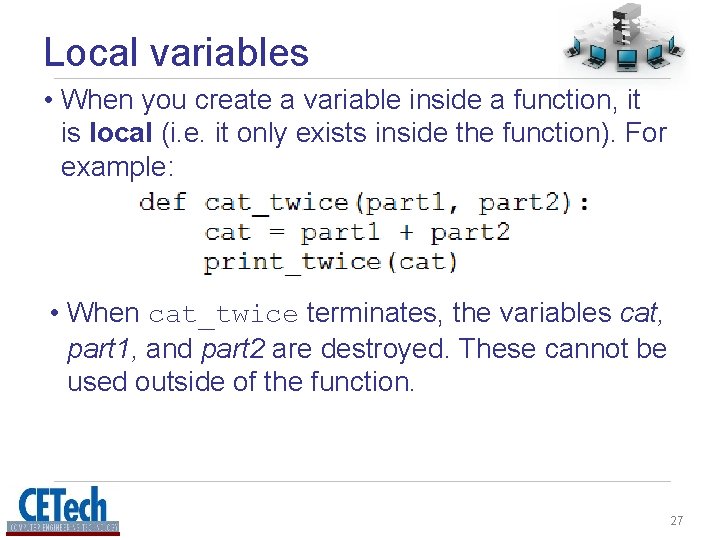 Local variables • When you create a variable inside a function, it is local Local variables • When you create a variable inside a function, it is local