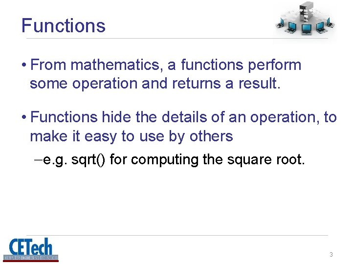 Functions • From mathematics, a functions perform some operation and returns a result. • Functions • From mathematics, a functions perform some operation and returns a result. •