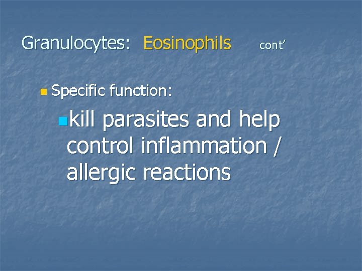 Granulocytes: Eosinophils n Specific nkill cont’ function: parasites and help control inflammation / allergic