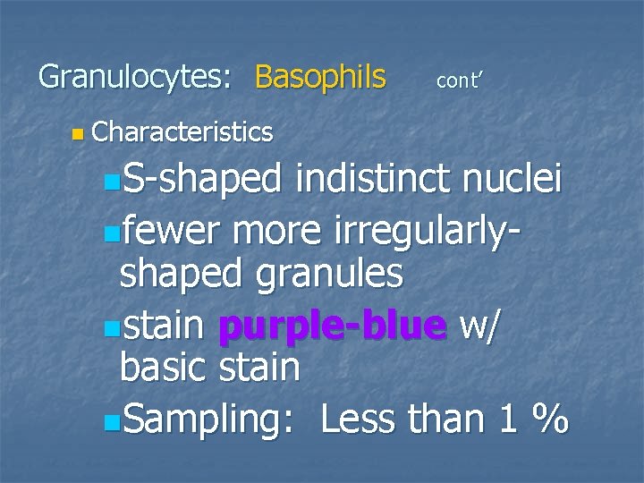 Granulocytes: Basophils cont’ n Characteristics n. S-shaped indistinct nuclei nfewer more irregularlyshaped granules nstain