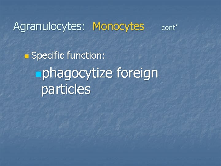 Agranulocytes: Monocytes n Specific function: nphagocytize particles foreign cont’ 
