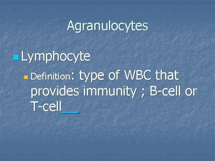 Agranulocytes n Lymphocyte : type of WBC that provides immunity ; B-cell or T-cell