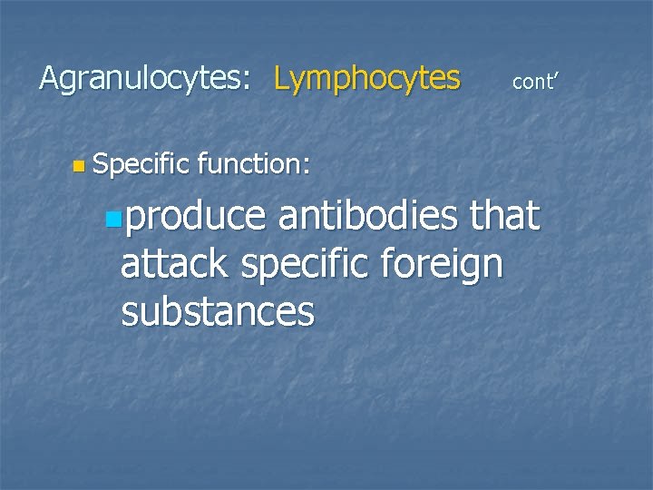 Agranulocytes: Lymphocytes n Specific cont’ function: nproduce antibodies that attack specific foreign substances 