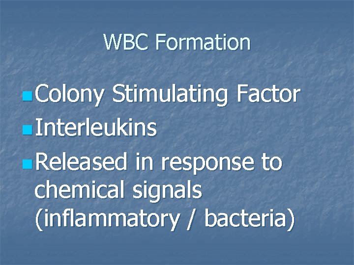 WBC Formation n Colony Stimulating Factor n Interleukins n Released in response to chemical