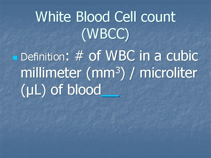 White Blood Cell count (WBCC) n Definition: # of WBC in a cubic 3