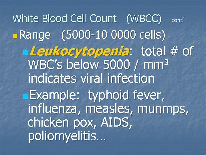 White Blood Cell Count (WBCC) n Range cont’ (5000 -10 0000 cells) Leukocytopenia: total