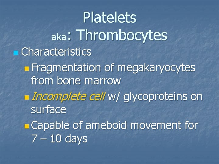 Platelets aka: Thrombocytes n Characteristics n Fragmentation of megakaryocytes from bone marrow n Incomplete