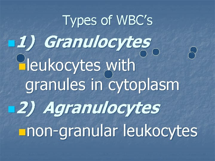 Types of WBC’s 1) Granulocytes n nleukocytes with granules in cytoplasm 2) Agranulocytes n