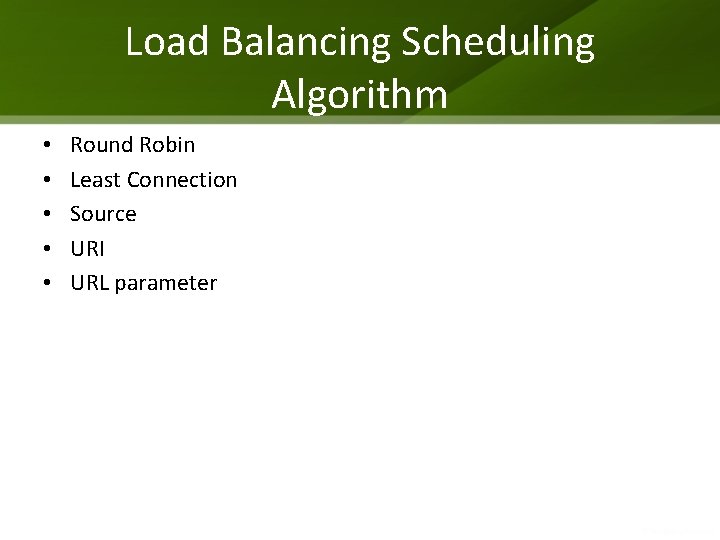 Load Balancing Scheduling Algorithm • • • Round Robin Least Connection Source URI URL