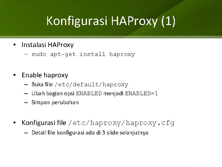 Konfigurasi HAProxy (1) • Instalasi HAProxy − sudo apt-get install haproxy • Enable haproxy