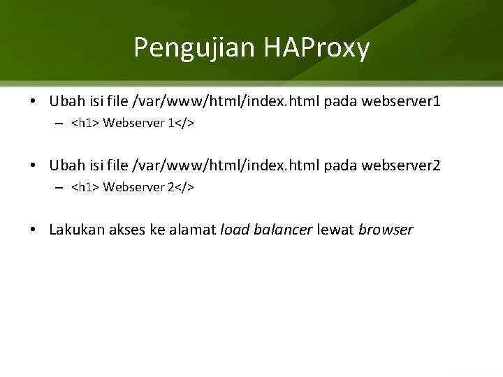 Pengujian HAProxy • Ubah isi file /var/www/html/index. html pada webserver 1 – <h 1>