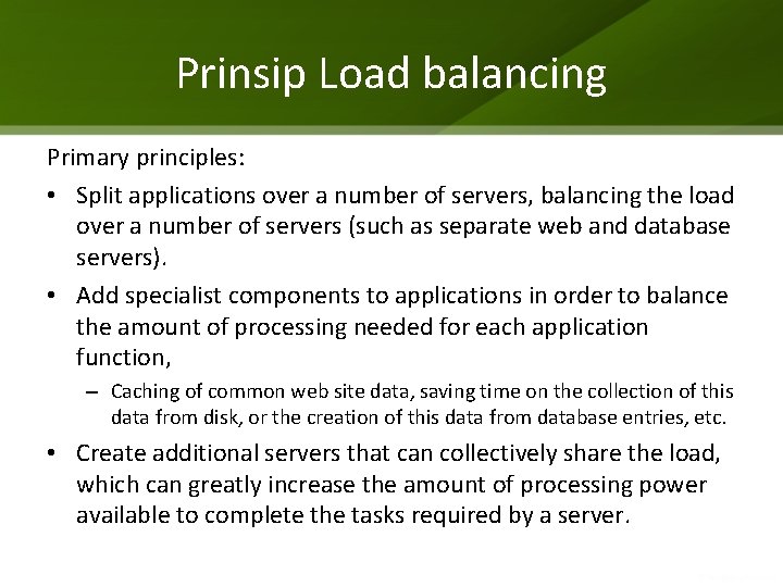 Prinsip Load balancing Primary principles: • Split applications over a number of servers, balancing